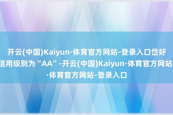 开云(中国)Kaiyun·体育官方网站-登录入口岱好意思转债信用级别为“AA”-开云(中国)Kaiyun·体育官方网站-登录入口