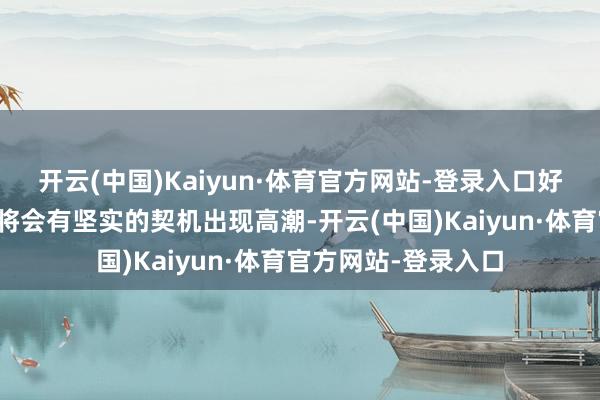 开云(中国)Kaiyun·体育官方网站-登录入口好意思元兑日元汇率将会有坚实的契机出现高潮-开云(中国)Kaiyun·体育官方网站-登录入口