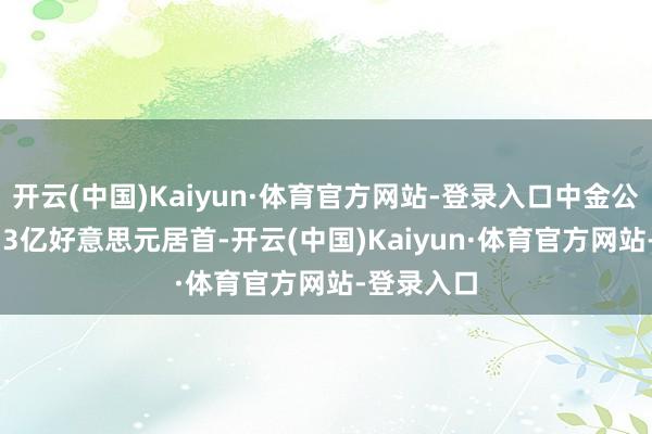 开云(中国)Kaiyun·体育官方网站-登录入口中金公司以21.13亿好意思元居首-开云(中国)Kaiyun·体育官方网站-登录入口