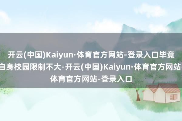 开云(中国)Kaiyun·体育官方网站-登录入口毕竟大境中学自身校园限制不大-开云(中国)Kaiyun·体育官方网站-登录入口