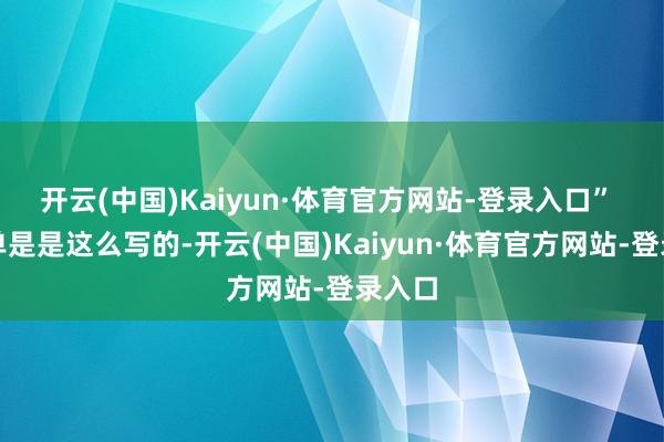 开云(中国)Kaiyun·体育官方网站-登录入口” 他不单是是这么写的-开云(中国)Kaiyun·体育官方网站-登录入口