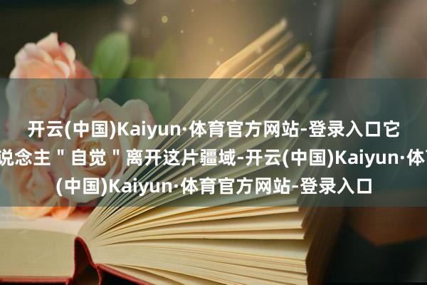 开云(中国)Kaiyun·体育官方网站-登录入口它但愿允许巴勒斯坦东说念主＂自觉＂离开这片疆域-开云(中国)Kaiyun·体育官方网站-登录入口