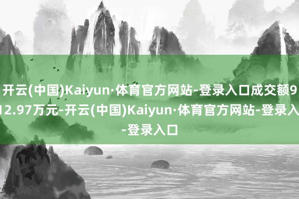 开云(中国)Kaiyun·体育官方网站-登录入口成交额9712.97万元-开云(中国)Kaiyun·体育官方网站-登录入口