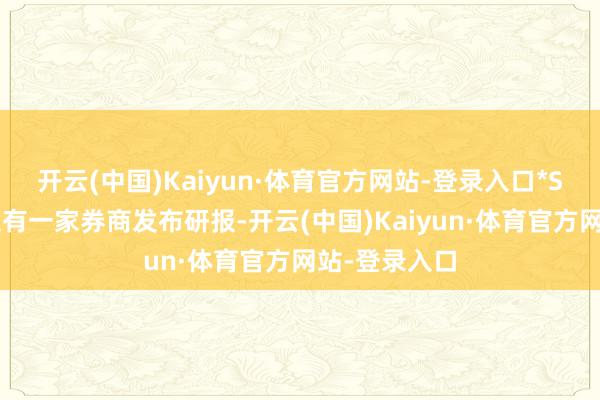 开云(中国)Kaiyun·体育官方网站-登录入口*ST东通年内仅有一家券商发布研报-开云(中国)Kaiyun·体育官方网站-登录入口