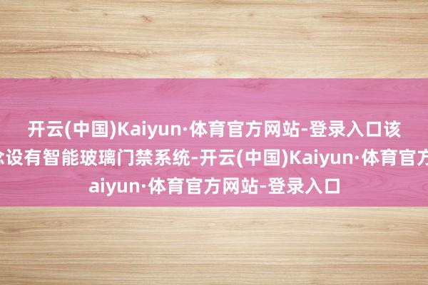 开云(中国)Kaiyun·体育官方网站-登录入口该茅厕相差通说念设有智能玻璃门禁系统-开云(中国)Kaiyun·体育官方网站-登录入口