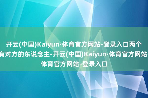 开云(中国)Kaiyun·体育官方网站-登录入口两个心里早就有对方的东说念主-开云(中国)Kaiyun·体育官方网站-登录入口