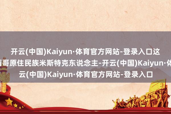 开云(中国)Kaiyun·体育官方网站-登录入口这具头骨很可能来自墨西哥原住民族米斯特克东说念主-开云(中国)Kaiyun·体育官方网站-登录入口