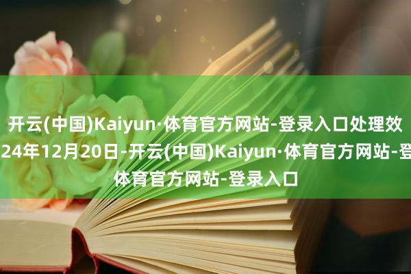 开云(中国)Kaiyun·体育官方网站-登录入口处理效果：2024年12月20日-开云(中国)Kaiyun·体育官方网站-登录入口